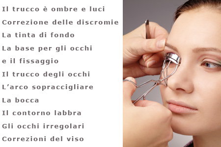 Il trucco è ombre e luci La correzione delle discromie La tinta di fondo La base per gli occhi e il fissaggio Il trucco degli occhi L’arco sopraccigliare La bocca Il contorno labbra Gli occhi irregolari Correzioni del viso