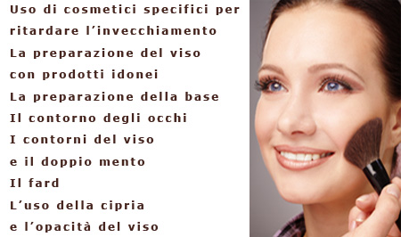 Uso di cosmetici specifici per ritardare l’invecchiamento La preparazione del viso con prodotti idonei La preparazione della base Il contorno degli occhi I contorni del viso e il doppio mento Il fard L’uso della cipria e l’opacità del viso